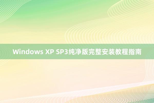 Windows XP SP3纯净版完整安装教程指南
